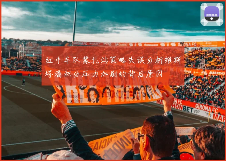 红牛车队蒙扎站策略失误分析维斯塔潘积分压力加剧的背后原因